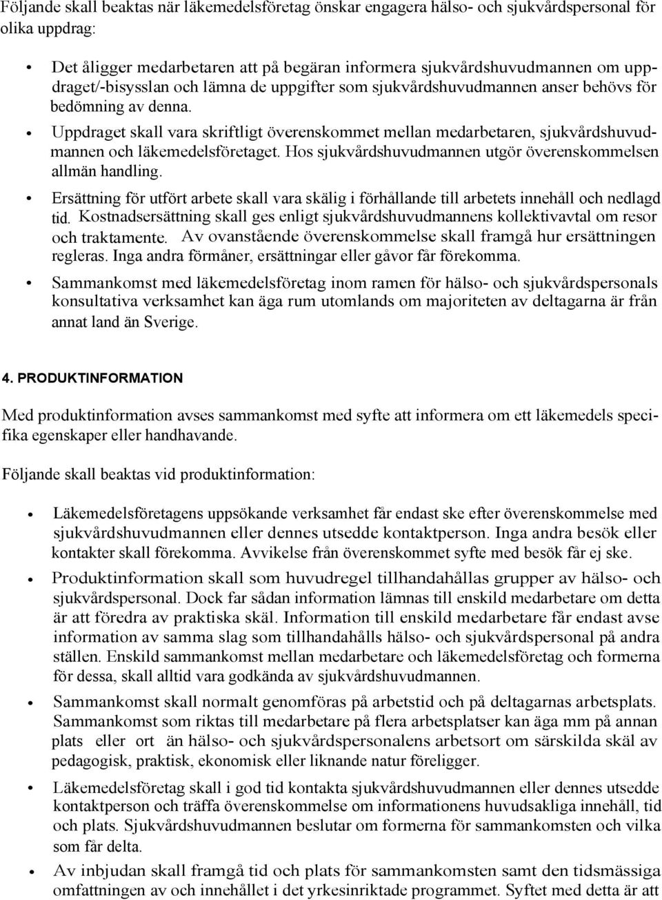 Uppdraget skall vara skriftligt överenskommet mellan medarbetaren, sjukvårdshuvudmannen och läkemedelsföretaget. Hos sjukvårdshuvudmannen utgör överenskommelsen allmän handling.