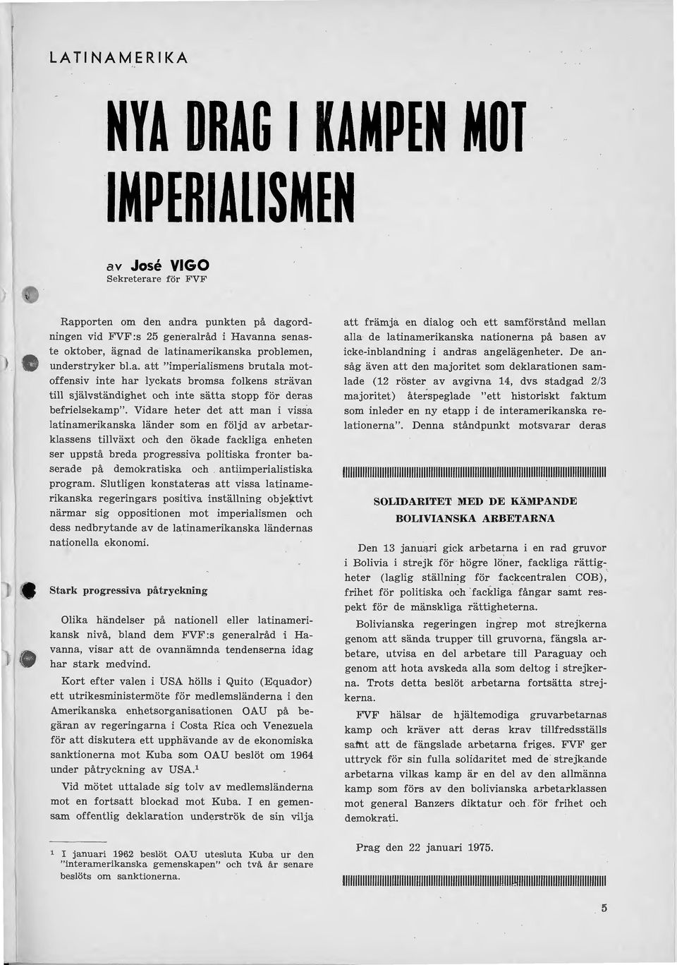 Vidare heter det att man i vissa latinamerikanska länder som en följd av arbetarklassens tillväxt och den ökade fackliga enheten ser uppstå breda progressiva politiska fronter baserade på