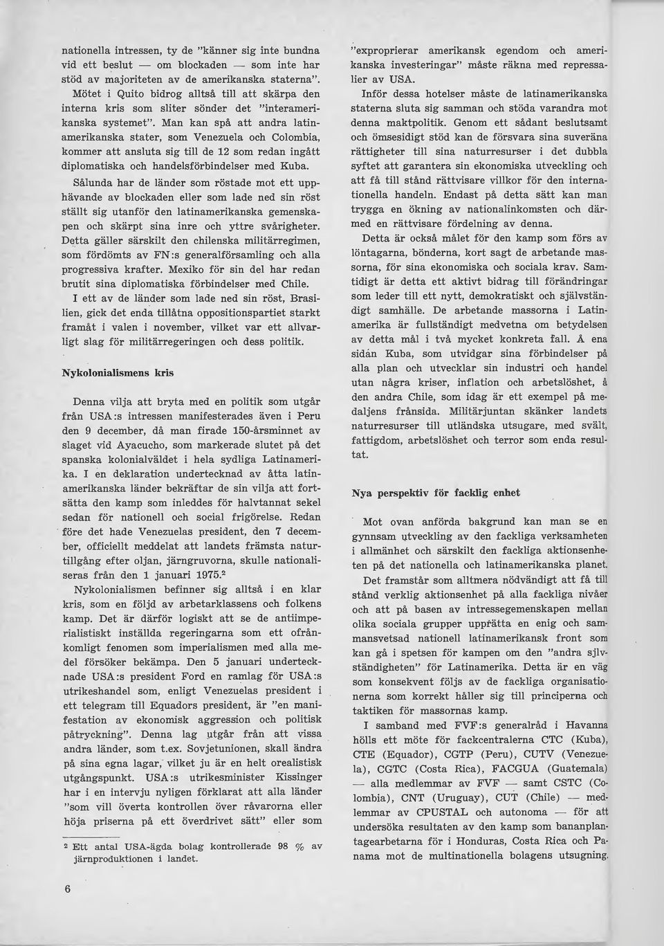 Man kan spå att andra latinamerikanska stater, som Venezuela och Colombia, kommer att ansluta sig till de 12 som redan ingått diplomatiska och handelsförbindelser med Kuba.