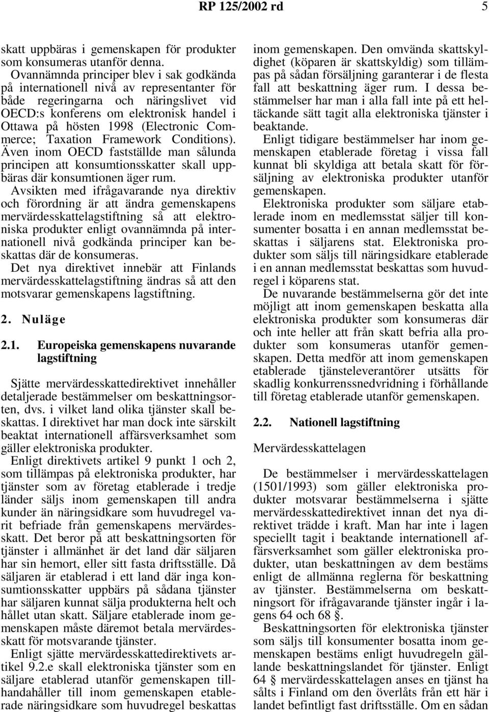 Commerce; Taxation Framework Conditions). Även inom OECD fastställde man sålunda principen att konsumtionsskatter skall uppbäras där konsumtionen äger rum.