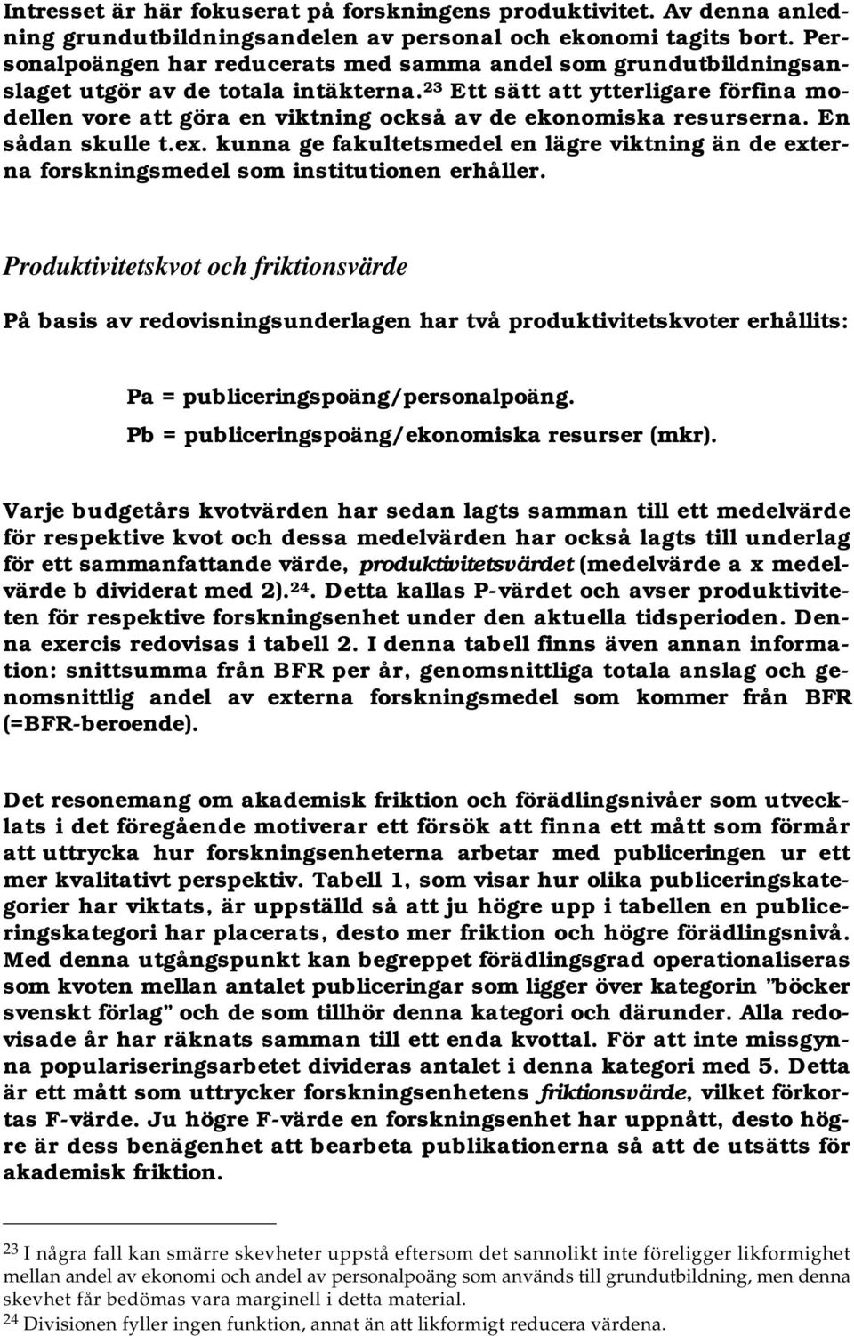 23 Ett sätt att ytterligare förfina modellen vore att göra en viktning också av de ekonomiska resurserna. En sådan skulle t.ex.