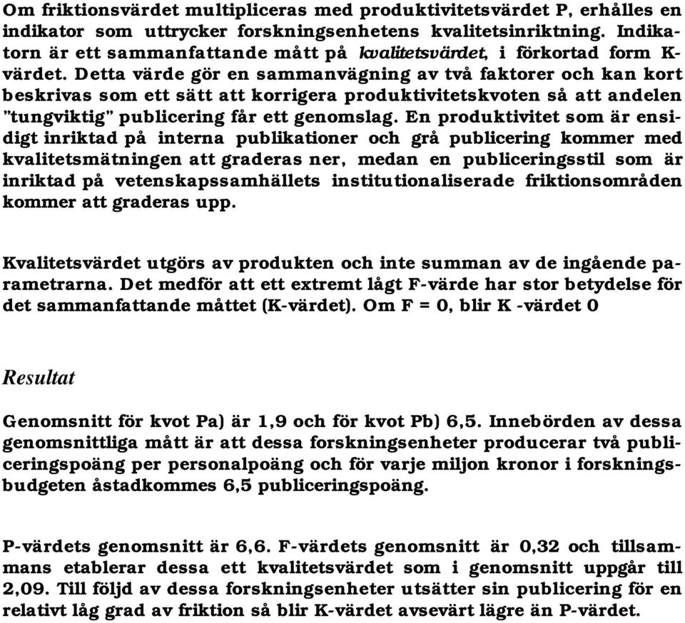 Detta värde gör en sammanvägning av två faktorer och kan kort beskrivas som ett sätt att korrigera produktivitetskvoten så att andelen tungviktig publicering får ett genomslag.