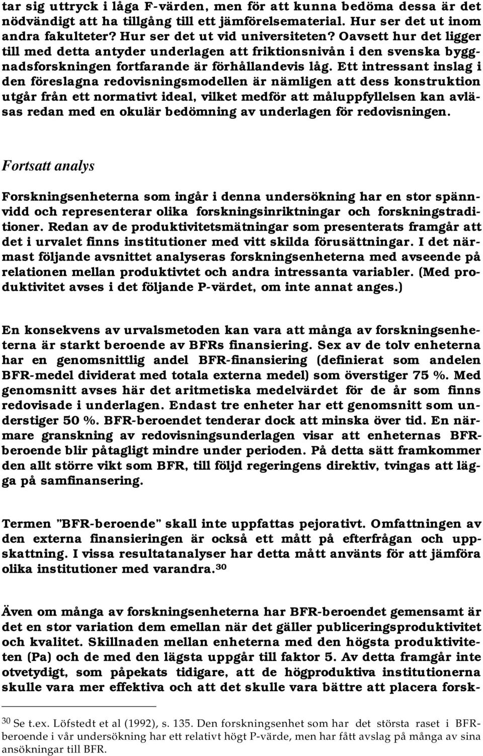 Ett intressant inslag i den föreslagna redovisningsmodellen är nämligen att dess konstruktion utgår från ett normativt ideal, vilket medför att måluppfyllelsen kan avläsas redan med en okulär