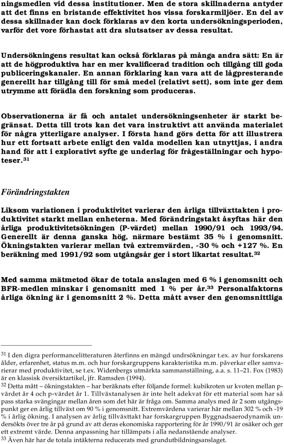 Undersökningens resultat kan också förklaras på många andra sätt: En är att de högproduktiva har en mer kvalificerad tradition och tillgång till goda publiceringskanaler.