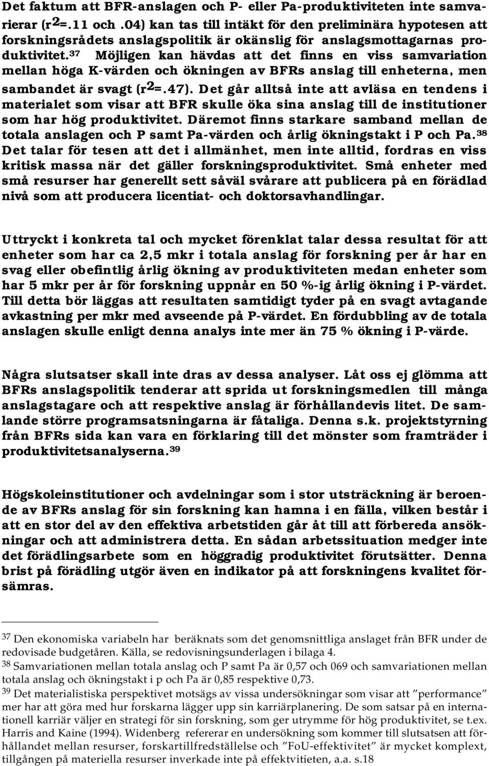 37 Möjligen kan hävdas att det finns en viss samvariation mellan höga K-värden och ökningen av BFRs anslag till enheterna, men sambandet är svagt (r 2 =.47).