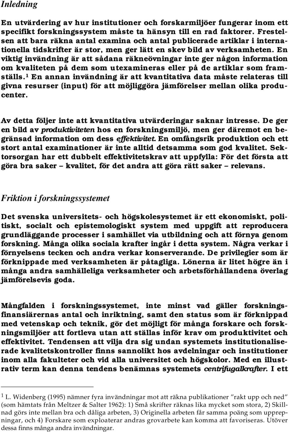 En viktig invändning är att sådana räkneövningar inte ger någon information om kvaliteten på dem som utexamineras eller på de artiklar som framställs.