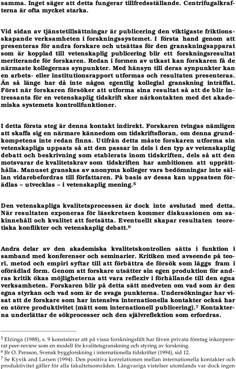 I första hand genom att presenteras för andra forskare och utsättas för den granskningsapparat som är kopplad till vetenskaplig publicering blir ett forskningsresultat meriterande för forskaren.