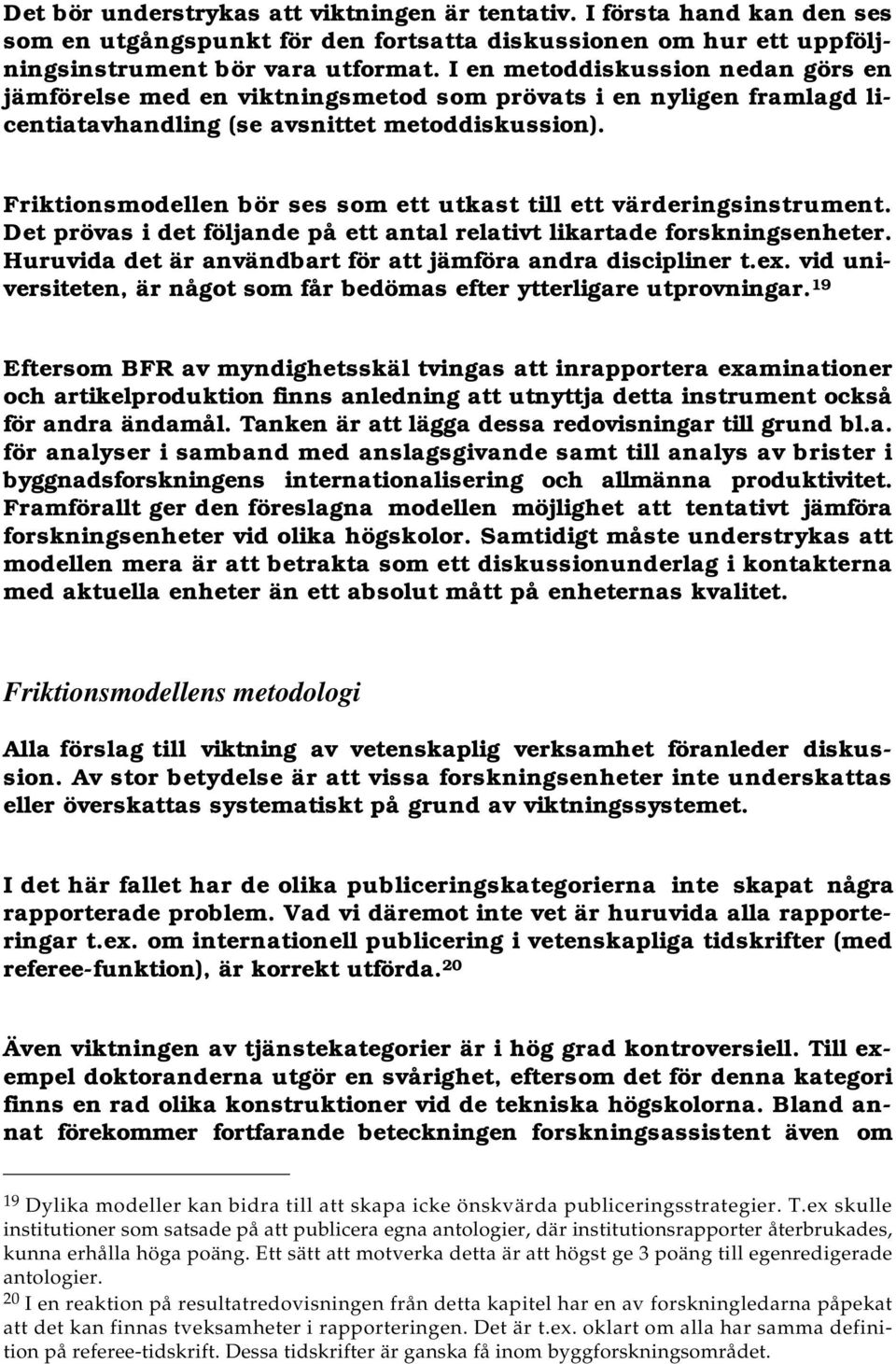 Friktionsmodellen bör ses som ett utkast till ett värderingsinstrument. Det prövas i det följande på ett antal relativt likartade forskningsenheter.