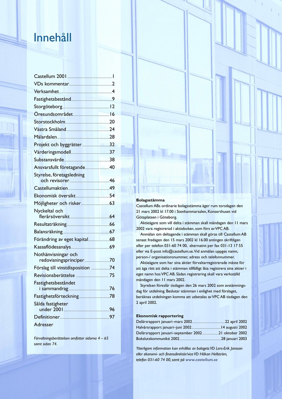 ..63 Nyckeltal och flerårsöversikt...64 Resultaträkning...66 Balansräkning...67 Förändring av eget kapital...68 Kassaflödesanalys...69 Nothänvisningar och redovisningsprinciper.