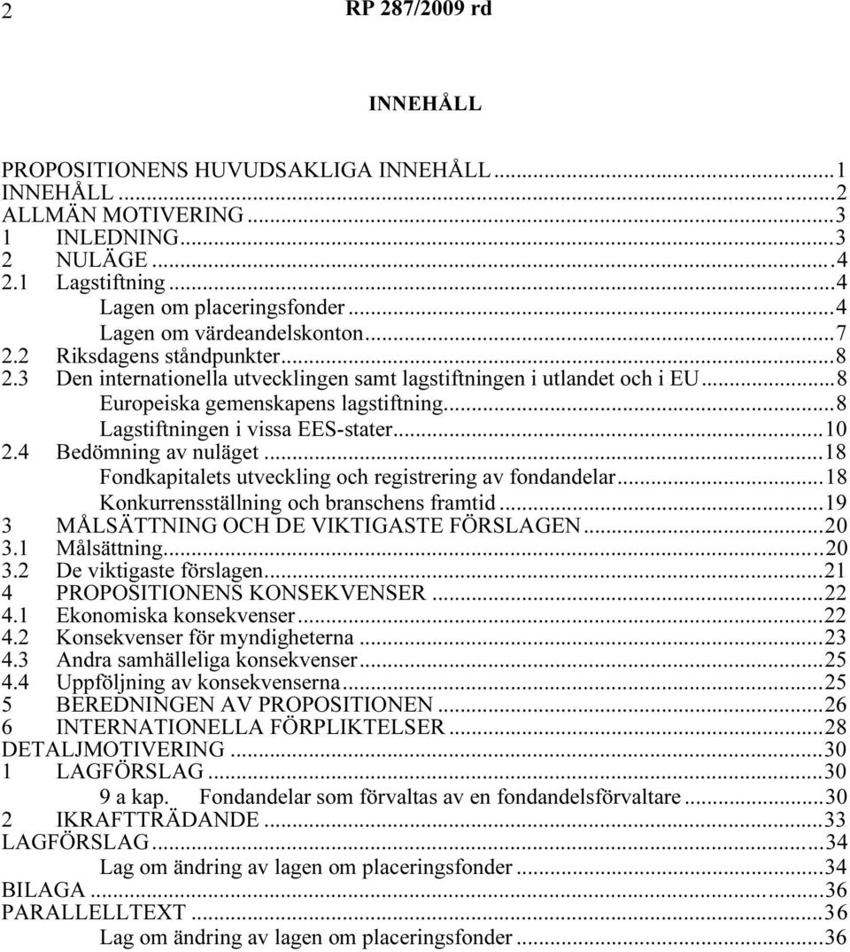 4 Bedömning av nuläget...18 Fondkapitalets utveckling och registrering av fondandelar...18 Konkurrensställning och branschens framtid...19 3 MÅLSÄTTNING OCH DE VIKTIGASTE FÖRSLAGEN...20 3.