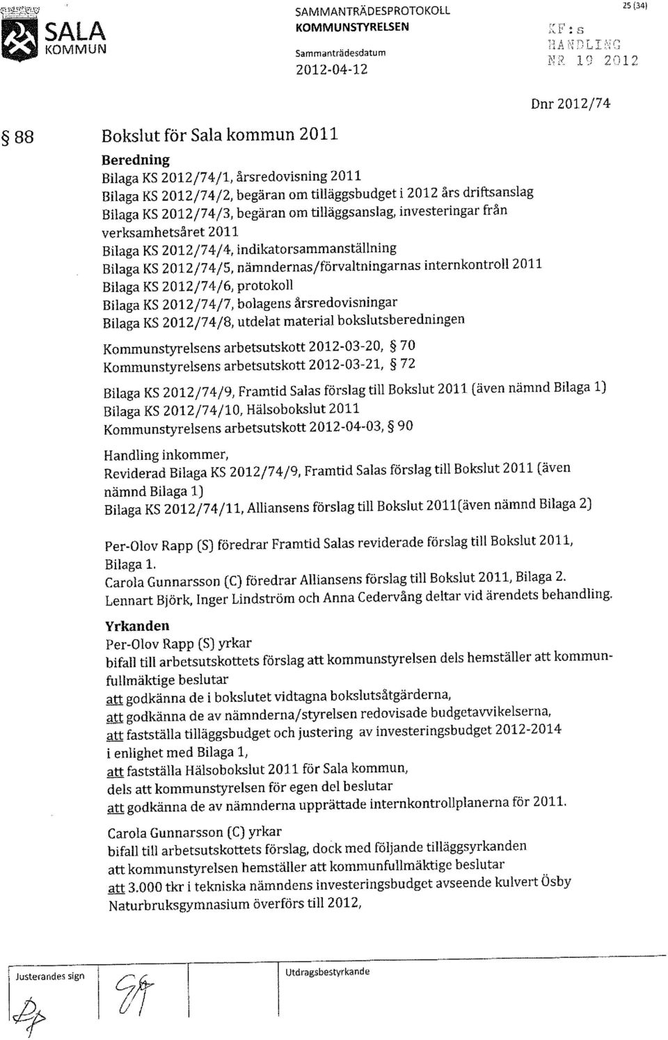 nämndernas/förvaltningarnas internkontroll2011 Bilaga KS 2012/74/6, protokoll Bilaga KS 2012/74/7, bolagens årsredovisningar Bilaga KS 2012/74/8, utdelat material bokslutsberedningen Kommunstyrelsens