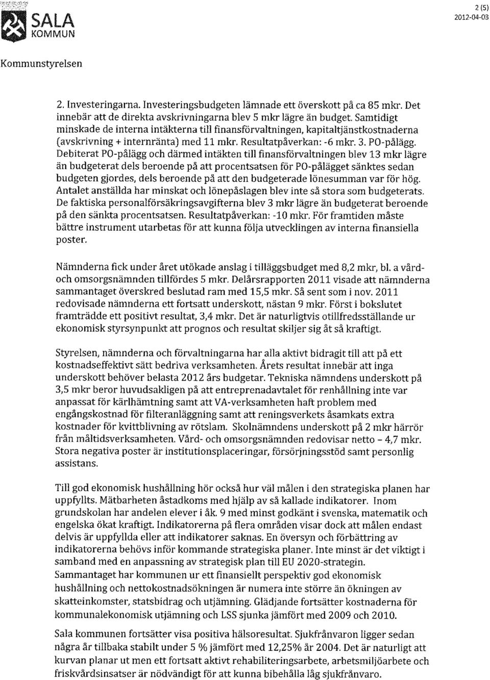 Debiterat PO-pålägg och därmed intäkten till finansförvaltningen blev 13 mkr lägre än budgeterat dels beroende på att procentsatsen för PO-pålägget sänktes sedan budgeten gjordes, dels beroende på