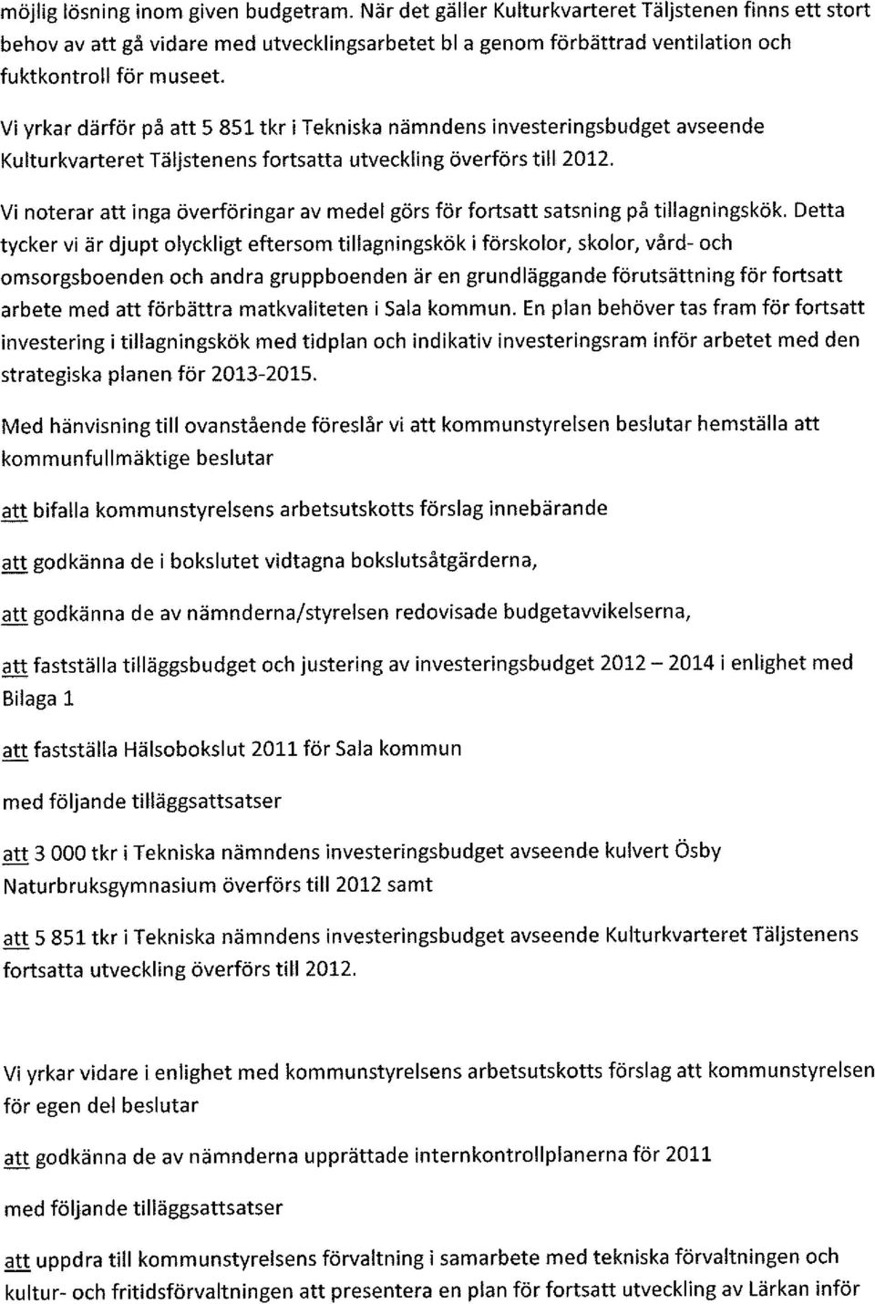 Vi yrkar därför på att 5 851 tkr i Tekniska nämndens investeringsbudget avseende Kulturkvarteret Täljstenens fortsatta utveckling överförs till 2012.