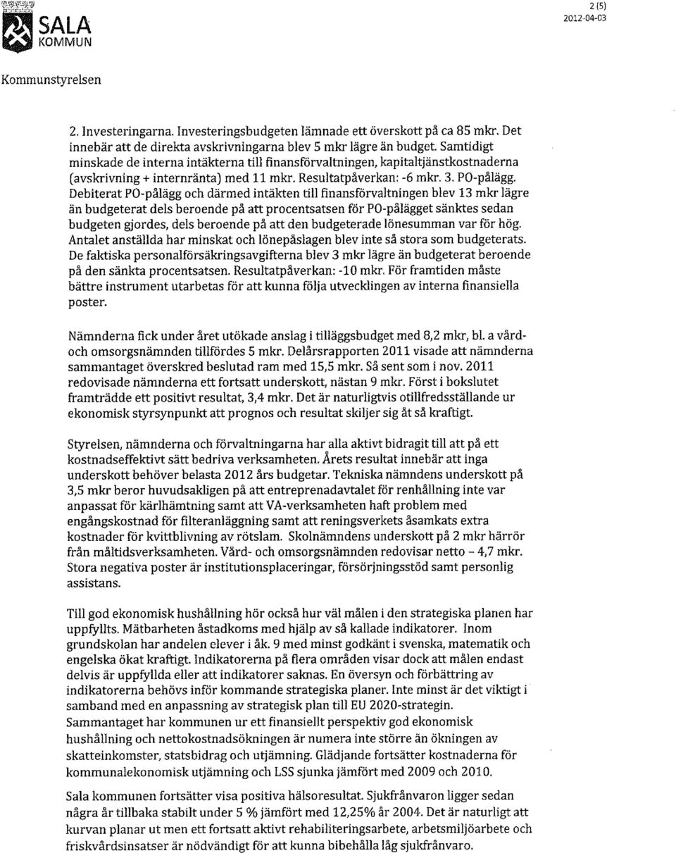 Resultatpåverkan: -6 mkr, 3, PO-pålägg, Debiterat PO-pålägg och därmed intäkten till finansförvaltningen blev 13 mkr lägre än budgeterat dels beroende på att procentsatsen för PO-pålägget sänktes