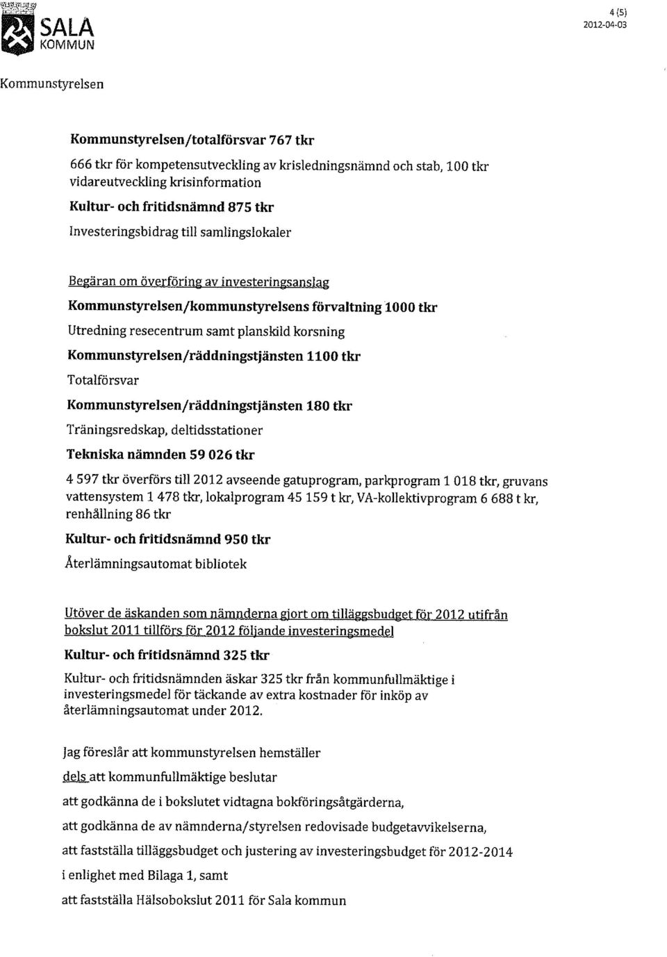 Kommunstyrelsen/räddningstjänsten 1100 tkr Totalförsvar Kommunstyrelsen/räddningstjänsten 180 tkr Träningsredskap, deltidsstationer Tekniska nämnden 59 026 tkr 4597 tkr överförs till 2012 avseende