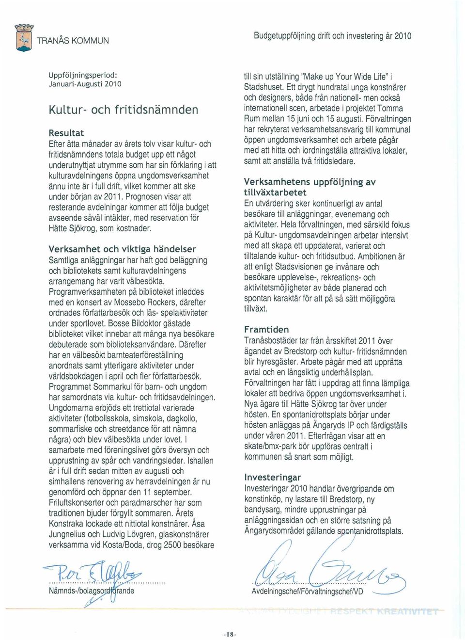 av 2011. Prognosen visar att resterande avdelningar kommer att följa budget avseende såväl intäkter, med reservation för Hätte Sjökrog, som kostnader.