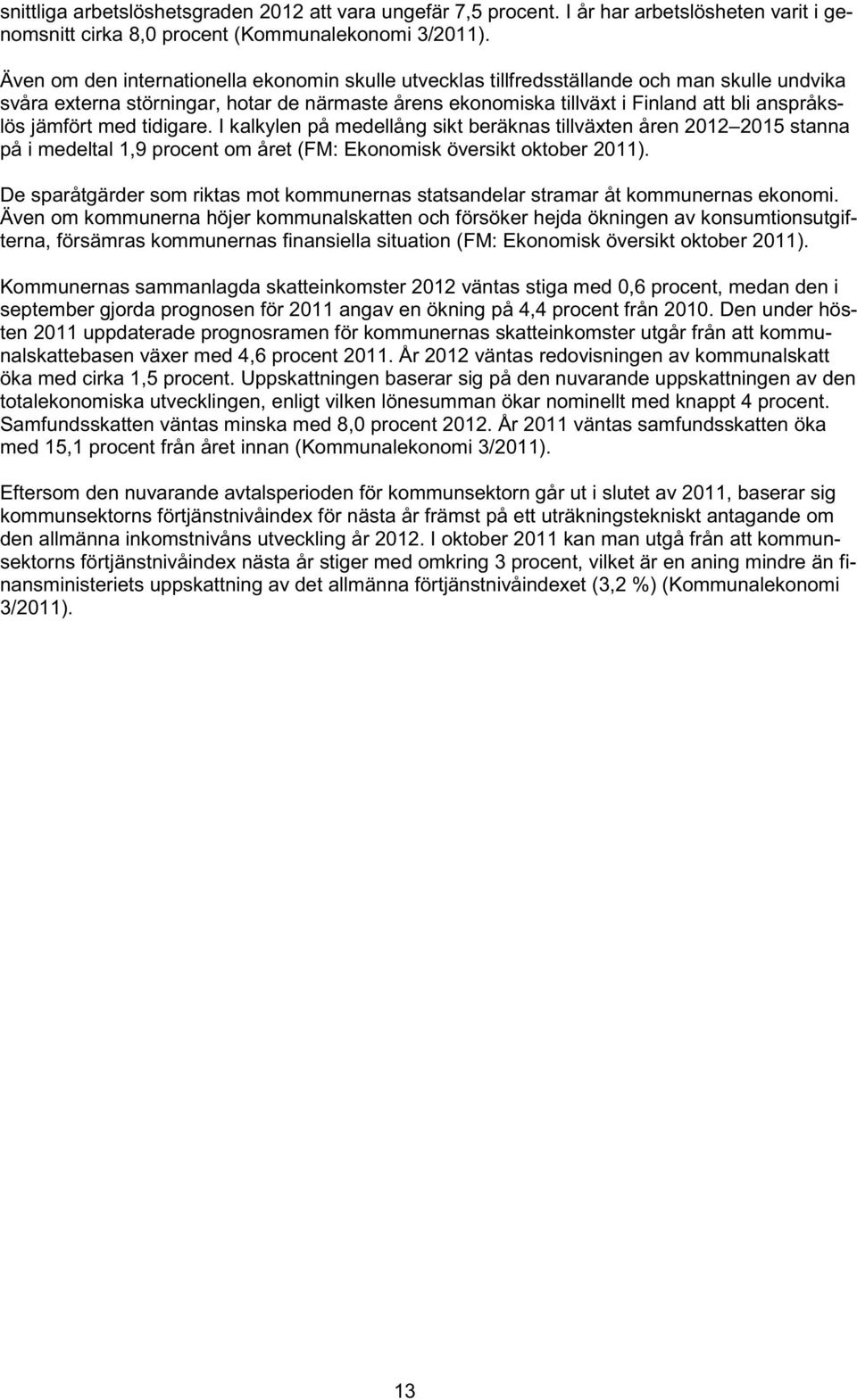 jämfört med tidigare. I kalkylen på medellång sikt beräknas tillväxten åren 2012 2015 stanna på i medeltal 1,9 procent om året (FM: Ekonomisk översikt oktober ).