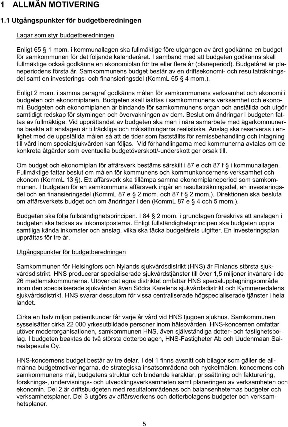 I samband med att budgeten godkänns skall fullmäktige också godkänna en ekonomiplan för tre eller flera år (planeperiod). Budgetåret är planeperiodens första år.