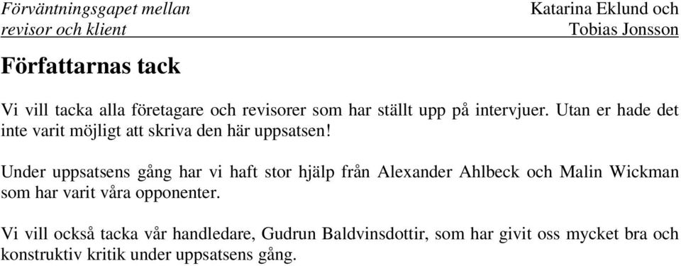 Under uppsatsens gång har vi haft stor hjälp från Alexander Ahlbeck och Malin Wickman som har varit