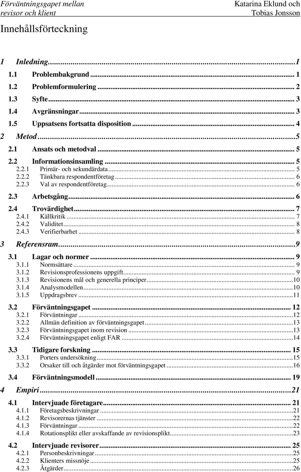 .. 7 2.4.1 Källkritik... 7 2.4.2 Validitet... 8 2.4.3 Verifierbarhet... 8 3 Referensram...9 3.1 Lagar och normer... 9 3.1.1 Normsättare... 9 3.1.2 Revisionsprofessionens uppgift... 9 3.1.3 Revisionens mål och generella principer.