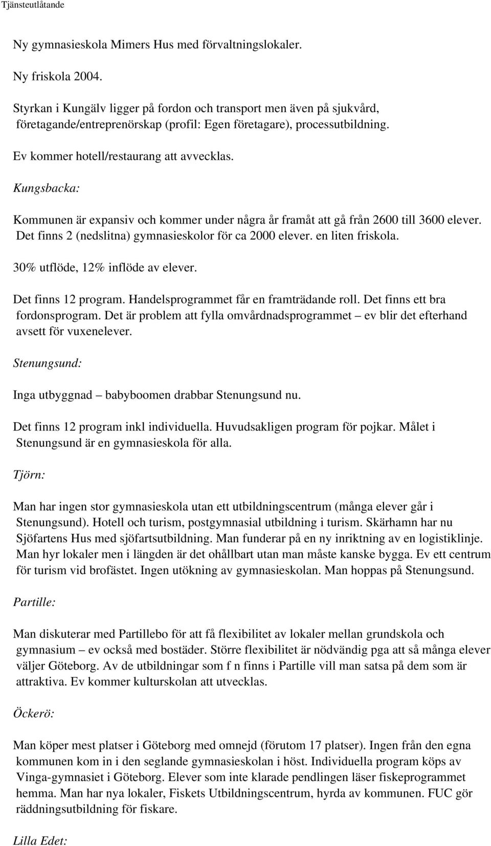 Kungsbacka: Kommunen är expansiv och kommer under några år framåt att gå från 2600 till 3600 elever. Det finns 2 (nedslitna) gymnasieskolor för ca 2000 elever. en liten friskola.