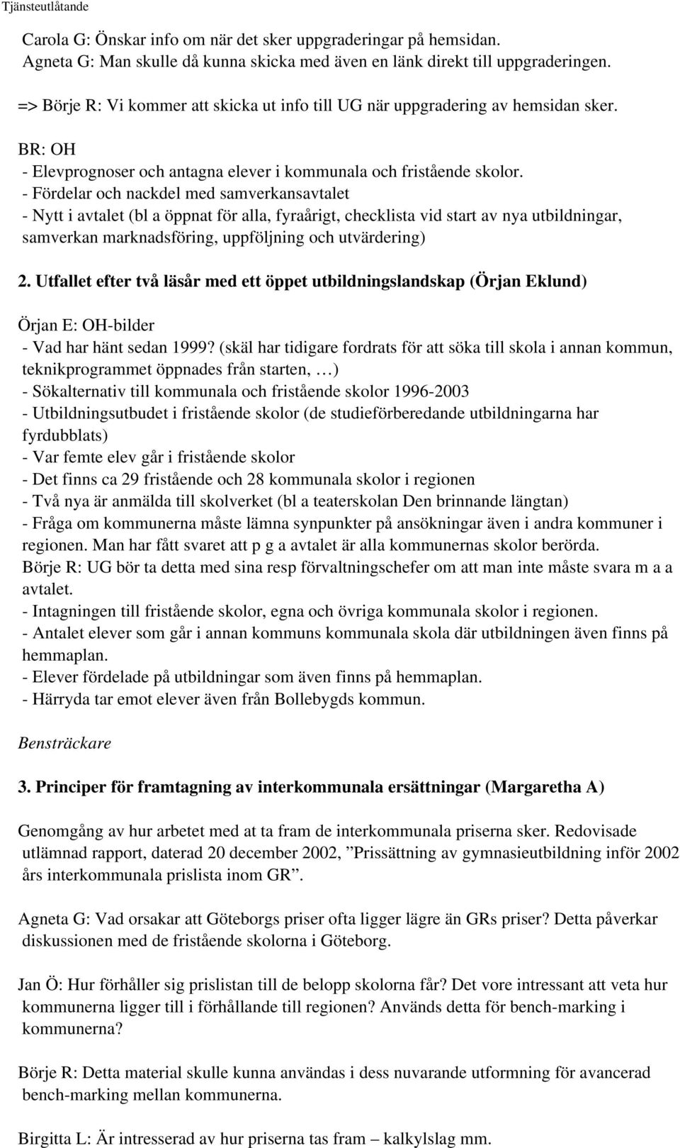 - Fördelar och nackdel med samverkansavtalet - Nytt i avtalet (bl a öppnat för alla, fyraårigt, checklista vid start av nya utbildningar, samverkan marknadsföring, uppföljning och utvärdering) 2.