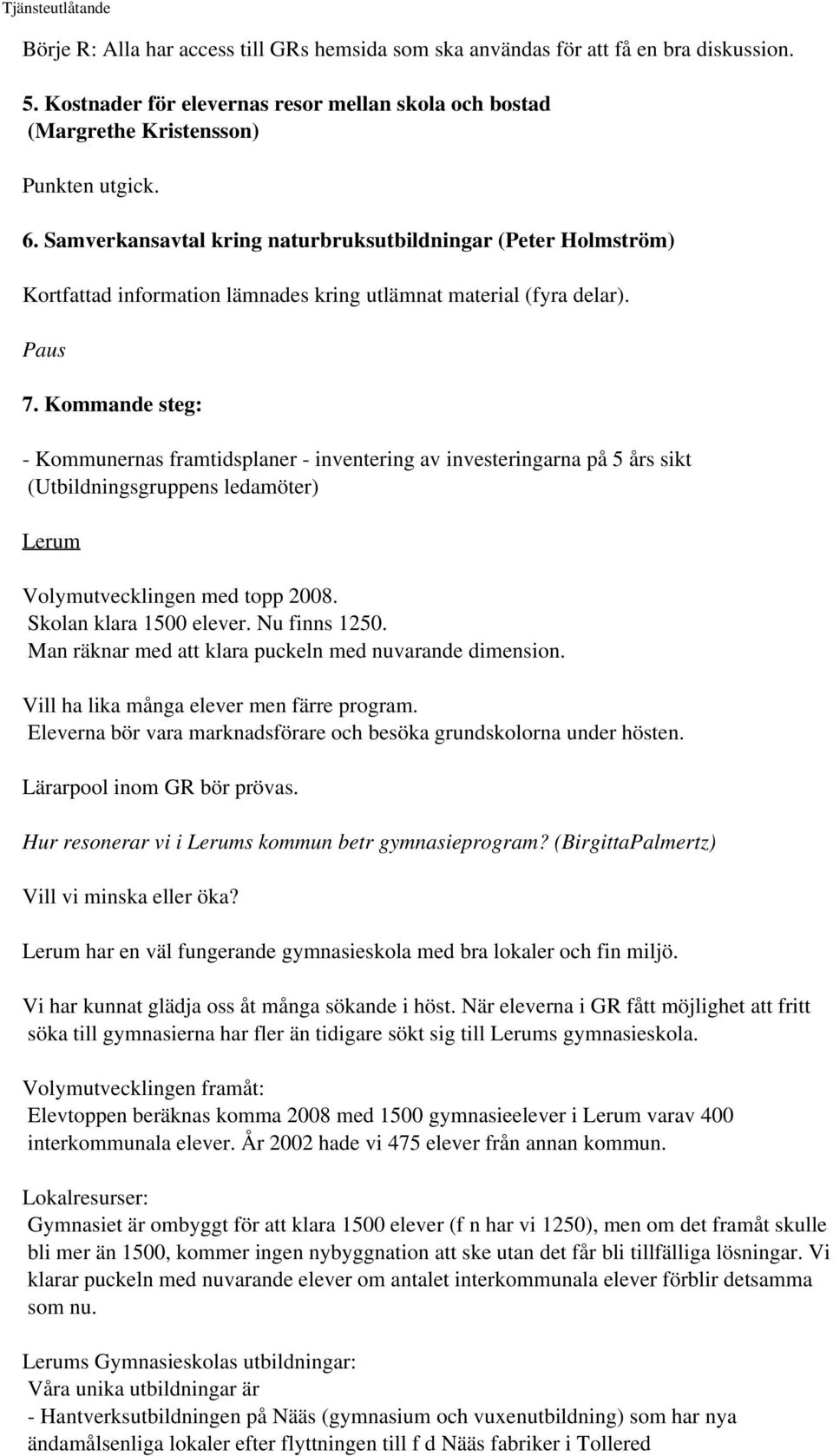 Kommande steg: - Kommunernas framtidsplaner - inventering av investeringarna på 5 års sikt (Utbildningsgruppens ledamöter) Lerum Volymutvecklingen med topp 2008. Skolan klara 1500 elever.