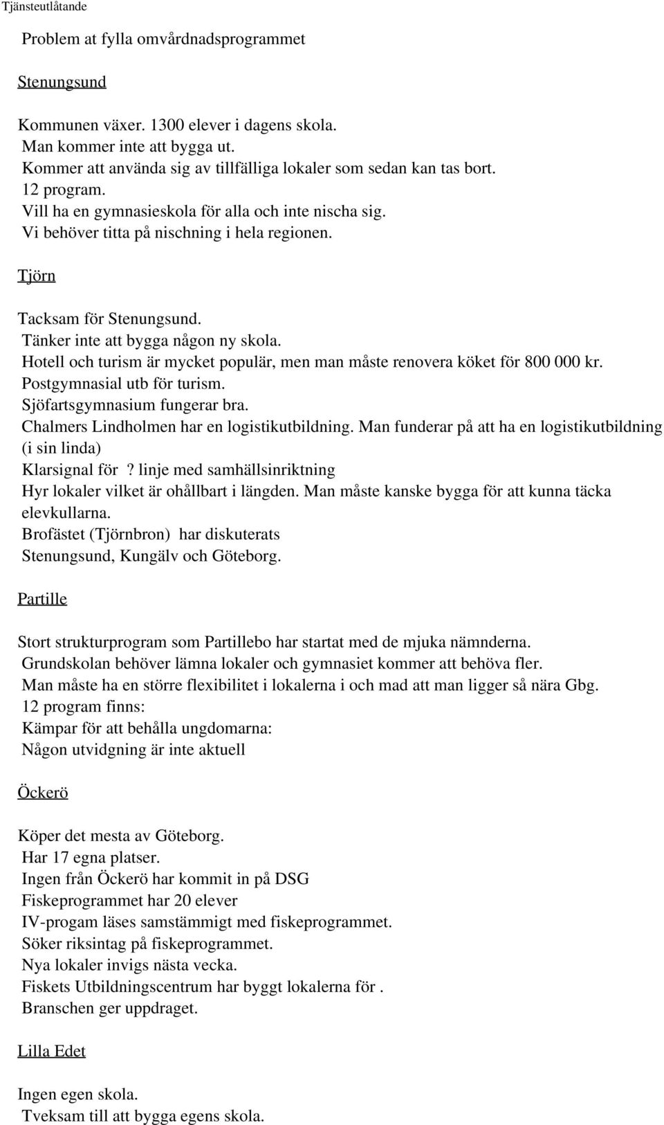 Hotell och turism är mycket populär, men man måste renovera köket för 800 000 kr. Postgymnasial utb för turism. Sjöfartsgymnasium fungerar bra. Chalmers Lindholmen har en logistikutbildning.