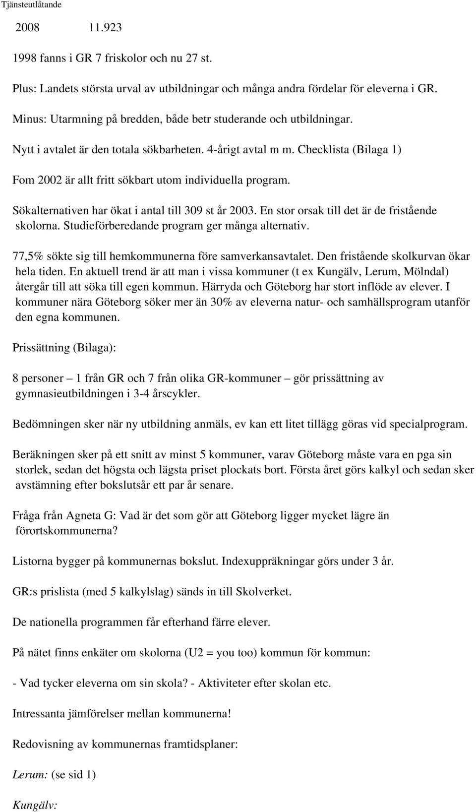 Checklista (Bilaga 1) Fom 2002 är allt fritt sökbart utom individuella program. Sökalternativen har ökat i antal till 309 st år 2003. En stor orsak till det är de fristående skolorna.