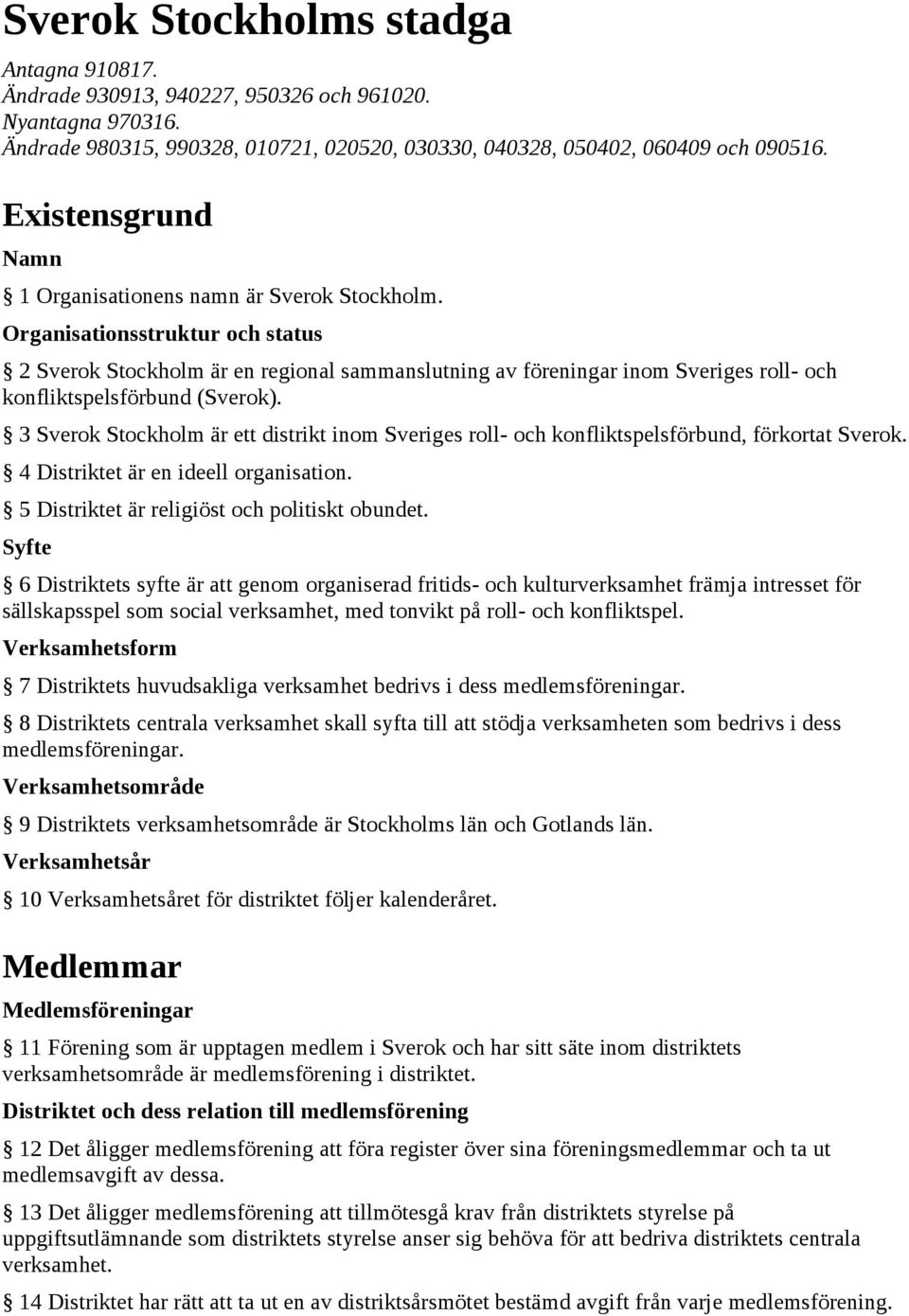 Organisationsstruktur och status 2 Sverok Stockholm är en regional sammanslutning av föreningar inom Sveriges roll- och konfliktspelsförbund (Sverok).