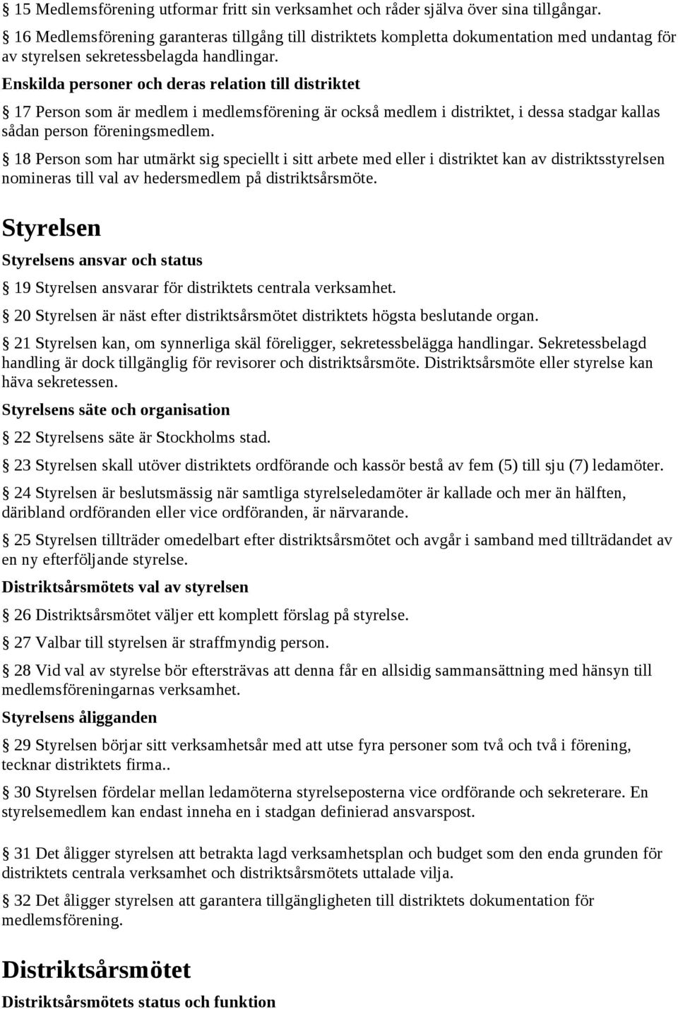 Enskilda personer och deras relation till distriktet 17 Person som är medlem i medlemsförening är också medlem i distriktet, i dessa stadgar kallas sådan person föreningsmedlem.