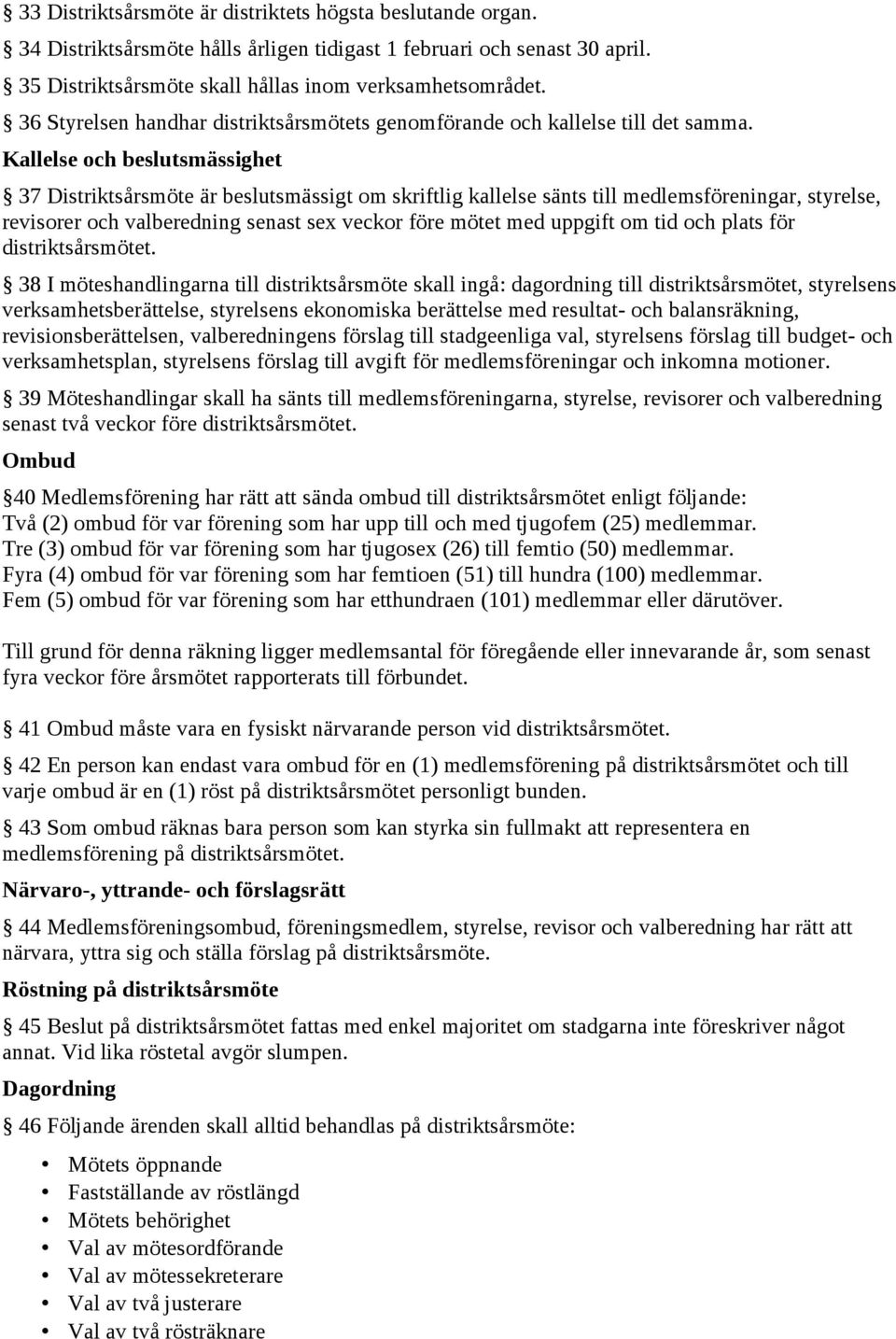 Kallelse och beslutsmässighet 37 Distriktsårsmöte är beslutsmässigt om skriftlig kallelse sänts till medlemsföreningar, styrelse, revisorer och valberedning senast sex veckor före mötet med uppgift