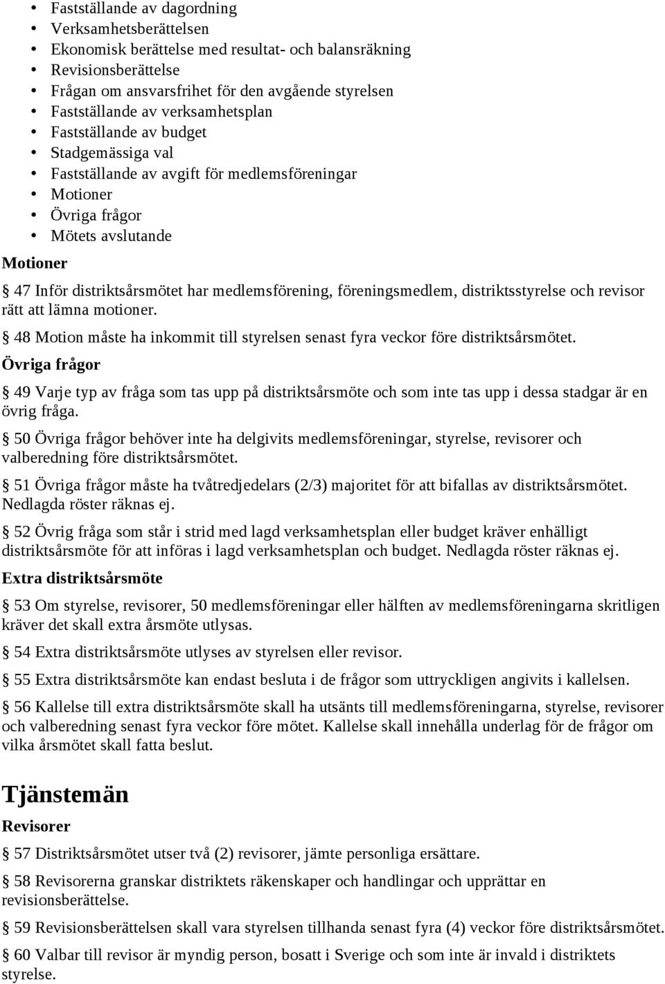medlemsförening, föreningsmedlem, distriktsstyrelse och revisor rätt att lämna motioner. 48 Motion måste ha inkommit till styrelsen senast fyra veckor före distriktsårsmötet.