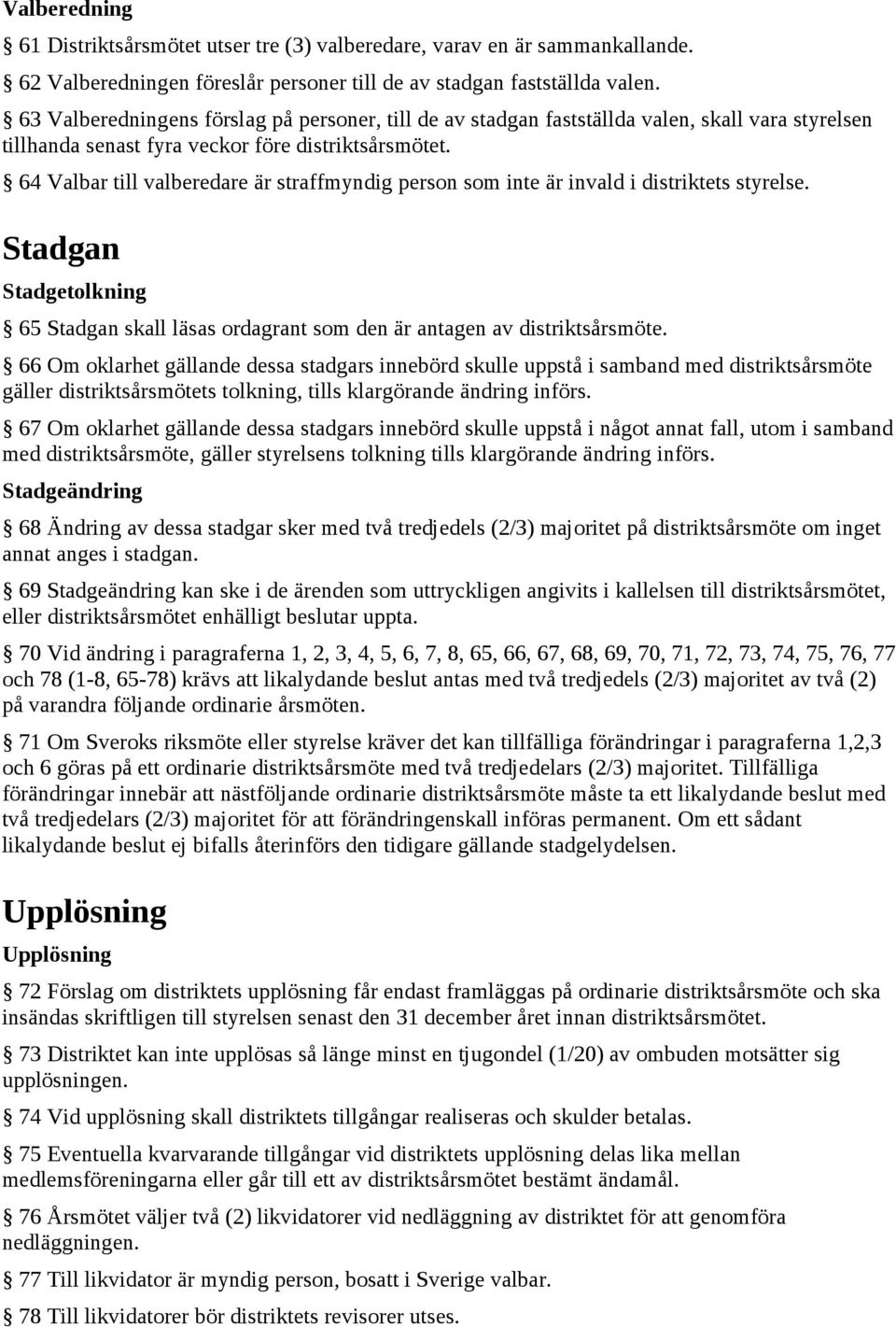 64 Valbar till valberedare är straffmyndig person som inte är invald i distriktets styrelse. Stadgan Stadgetolkning 65 Stadgan skall läsas ordagrant som den är antagen av distriktsårsmöte.