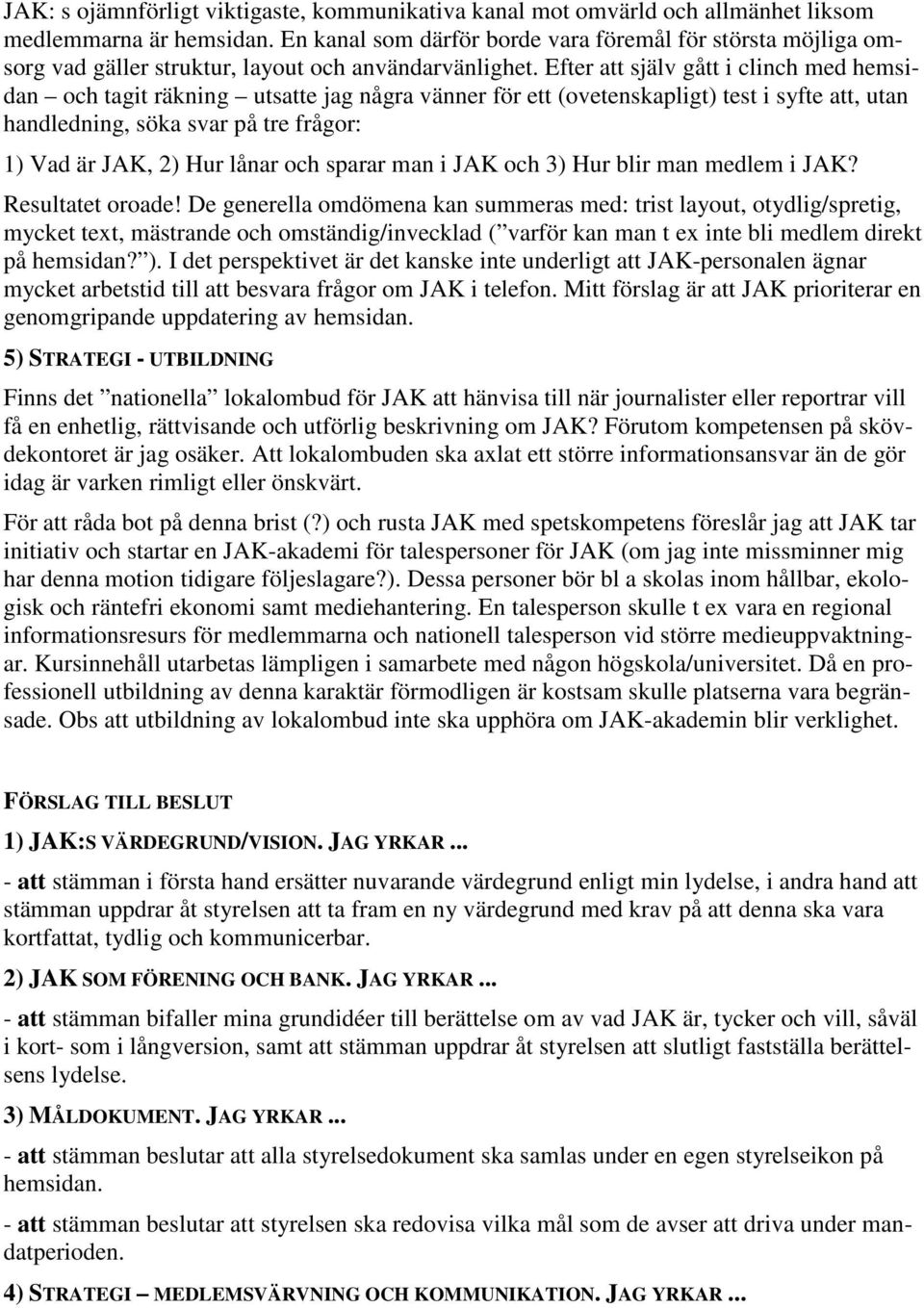 Efter att själv gått i clinch med hemsidan och tagit räkning utsatte jag några vänner för ett (ovetenskapligt) test i syfte att, utan handledning, söka svar på tre frågor: 1) Vad är JAK, 2) Hur lånar