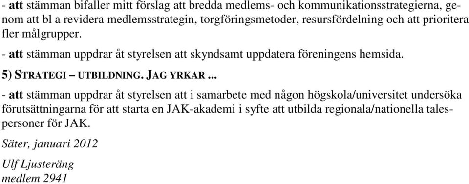 - att stämman uppdrar åt styrelsen att skyndsamt uppdatera föreningens hemsida. 5) STRATEGI UTBILDNING. JAG YRKAR.