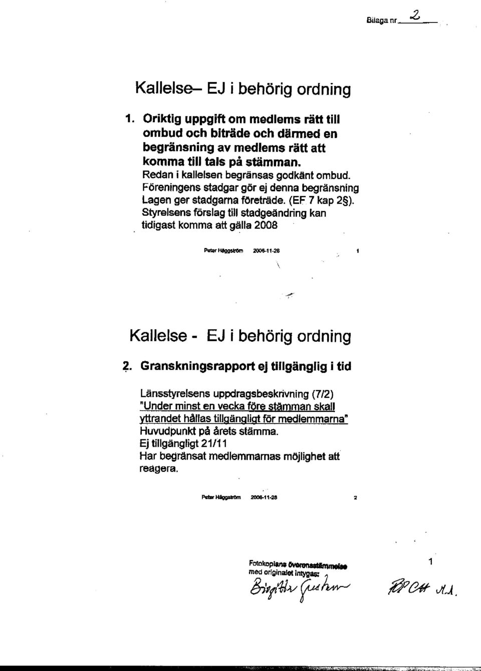 Styrelsens förslag till stadgeändringkan tidigastkommaatt gälla2008. Peter 2008-11-28 \ Kallelse- EJ i behörig ordning.