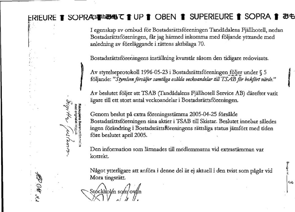 rättens aktbilaga 70.. a; " Bostadsrättsföreriingens inställning kvarstår såsom den tidig:u:eredovisats. ",' '- " "". i if :l N\ P.(4 \ -"(I) ""\. ' " -. - g!g <. ';1,. (,., (ot.. L..., f)l,.