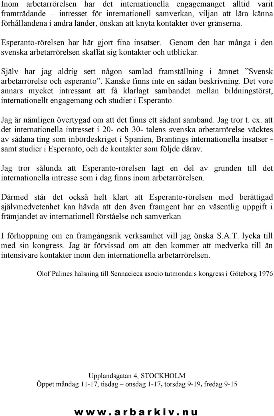 Själv har jag aldrig sett någon samlad framställning i ämnet Svensk arbetarrörelse och esperanto. Kanske finns inte en sådan beskrivning.