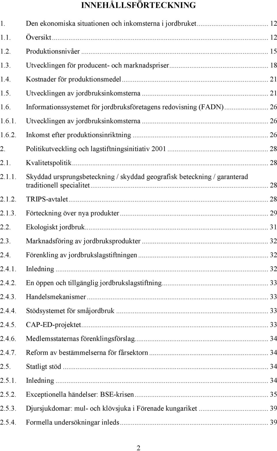 .. 26 2. Politikutveckling och lagstiftningsinitiativ 2001... 28 2.1. Kvalitetspolitik... 28 2.1.1. Skyddad ursprungsbeteckning / skyddad geografisk beteckning / garanterad traditionell specialitet.