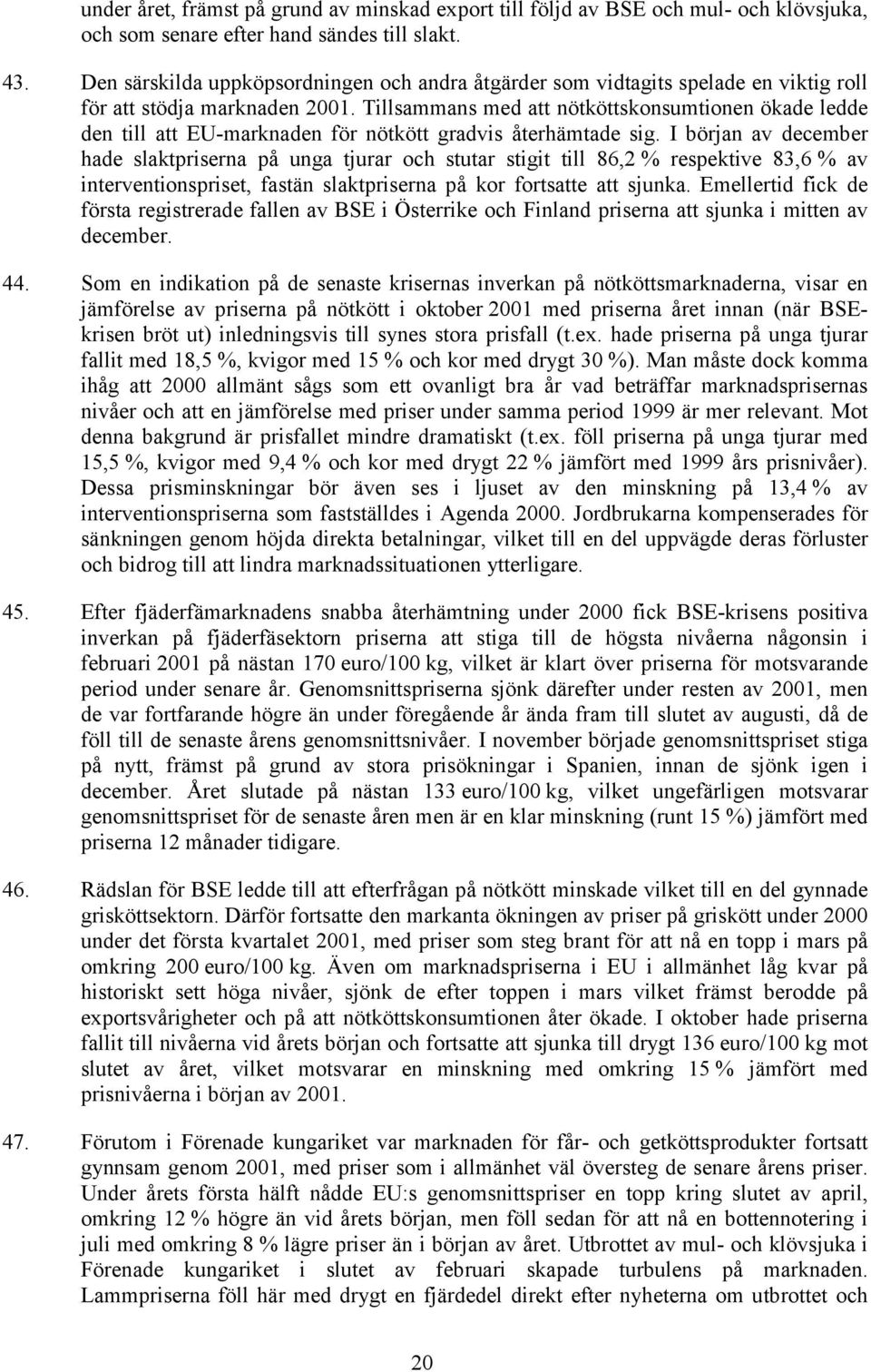 Tillsammans med att nötköttskonsumtionen ökade ledde den till att EU-marknaden för nötkött gradvis återhämtade sig.