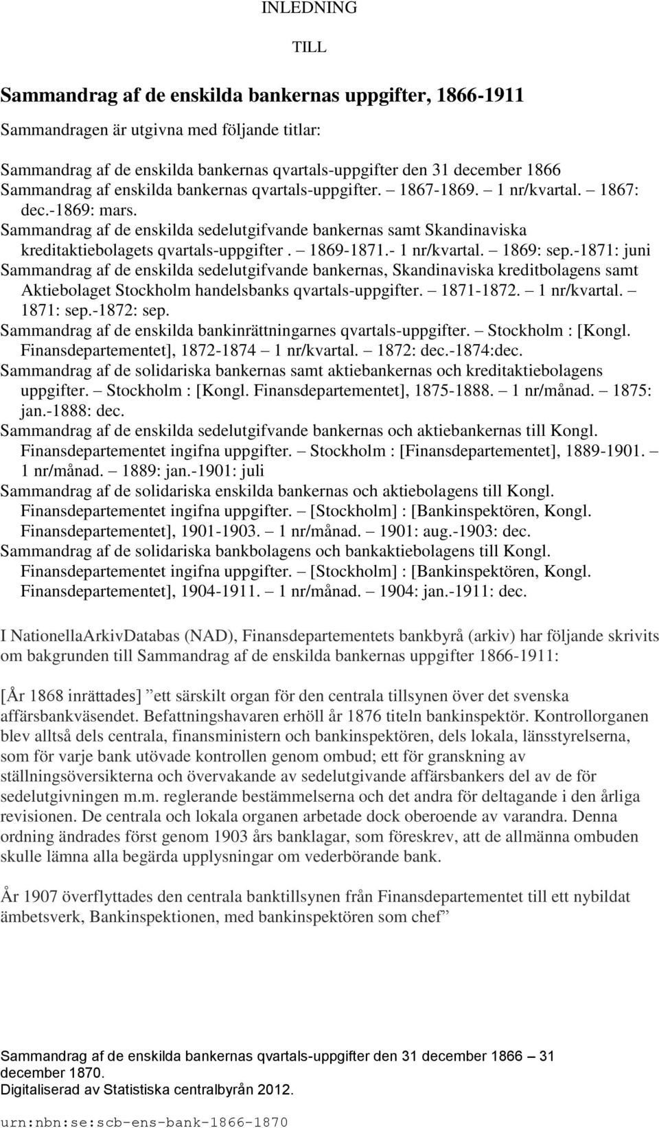 Sammandrag af de enskilda sedelutgifvande bankernas samt Skandinaviska kreditaktiebolagets qvartals-uppgifter. 1869-1871.- 1 nr/kvartal. 1869: sep.