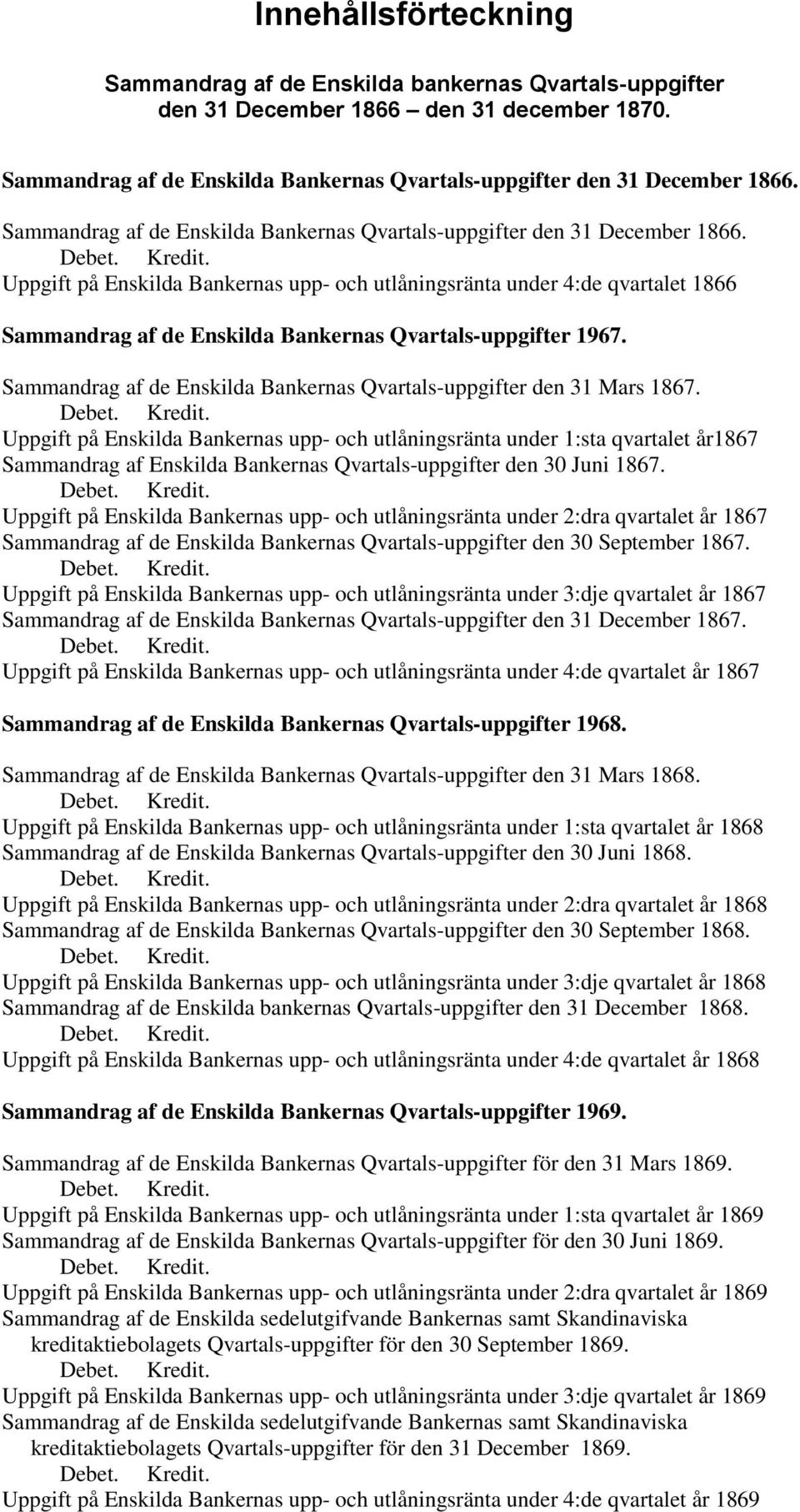 Uppgift på Enskilda Bankernas upp- och utlåningsränta under 4:de qvartalet 1866 Sammandrag af de Enskilda Bankernas Qvartals-uppgifter 1967.