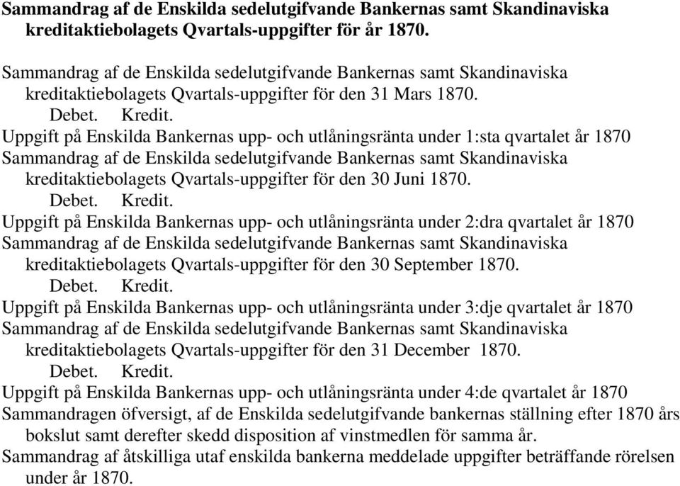 Uppgift på Enskilda Bankernas upp- och utlåningsränta under 1:sta qvartalet år 1870 Sammandrag af de Enskilda sedelutgifvande Bankernas samt Skandinaviska kreditaktiebolagets Qvartals-uppgifter för