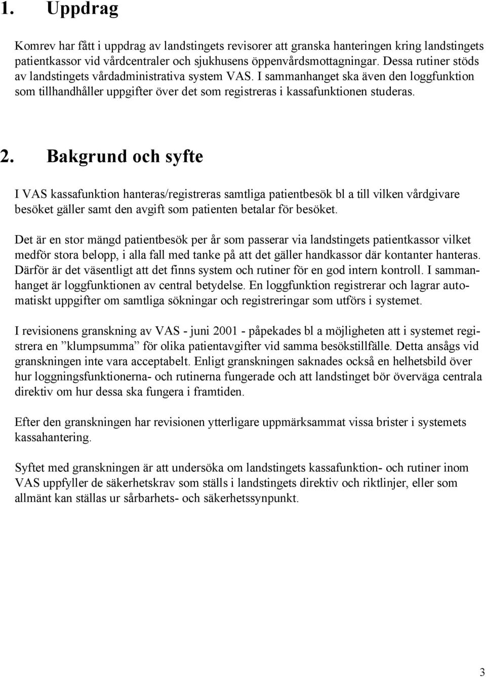 Bakgrund och syfte I VAS kassafunktion hanteras/registreras samtliga patientbesök bl a till vilken vårdgivare besöket gäller samt den avgift som patienten betalar för besöket.