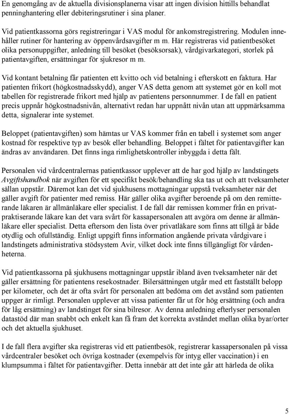 Här registreras vid patientbesöket olika personuppgifter, anledning till besöket (besöksorsak), vårdgivarkategori, storlek på patientavgiften, ersättningar för sjukresor m m.