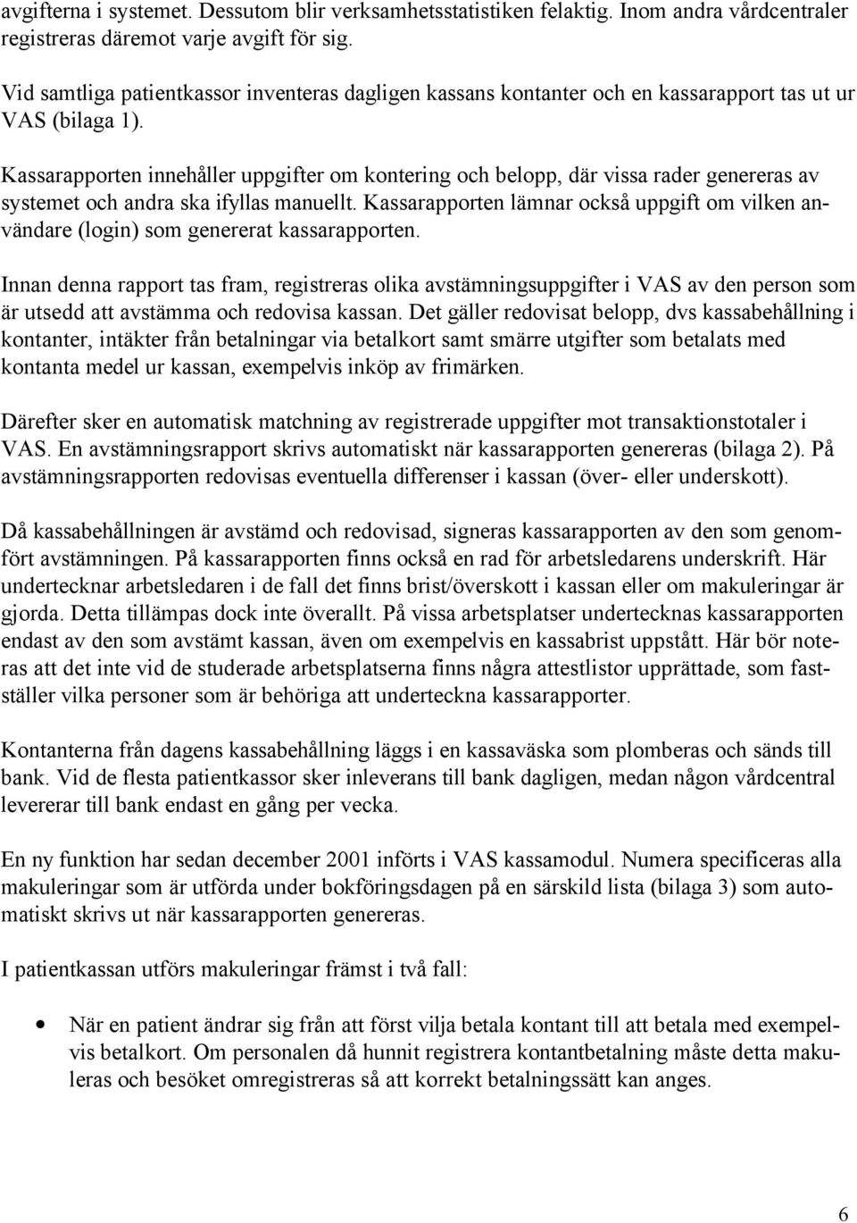 Kassarapporten innehåller uppgifter om kontering och belopp, där vissa rader genereras av systemet och andra ska ifyllas manuellt.