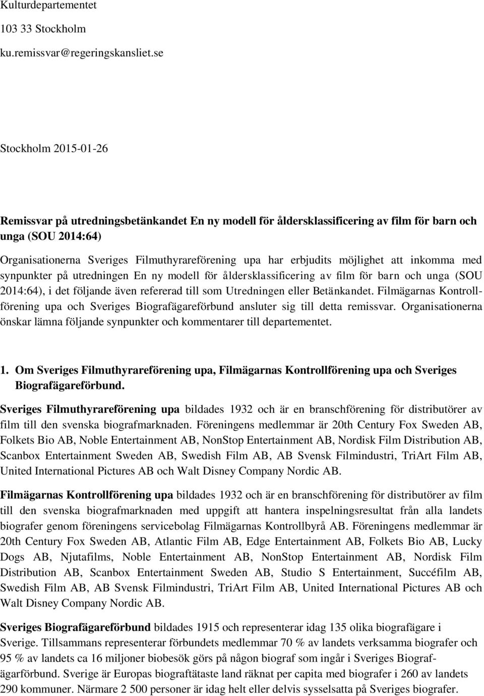 erbjudits möjlighet att inkomma med synpunkter på utredningen En ny modell för åldersklassificering av film för barn och unga (SOU 2014:64), i det följande även refererad till som Utredningen eller