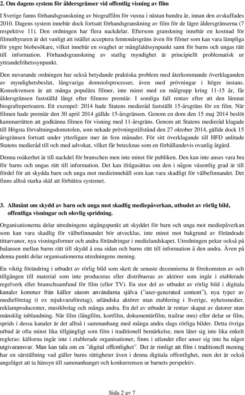 Eftersom granskning innebär en kostnad för filmuthyraren är det vanligt att istället acceptera femtonårsgräns även för filmer som kan vara lämpliga för yngre biobesökare, vilket innebär en svaghet ur