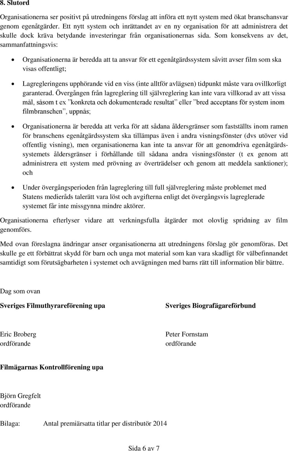 Som konsekvens av det, sammanfattningsvis: Organisationerna är beredda att ta ansvar för ett egenåtgärdssystem såvitt avser film som ska visas offentligt; Lagregleringens upphörande vid en viss (inte